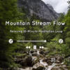 Gentle mountain stream soundscape – ideal for meditation, relaxation, focus, and background ambience.
